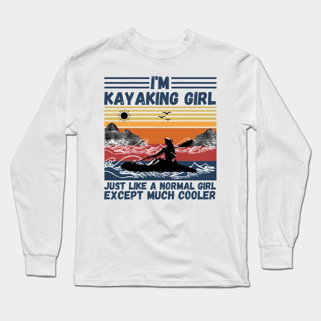 I’m Kayaking Girl Just Lik A Normal Girl Except Much Cooler Long Sleeve T-Shirt by JustBeSatisfied